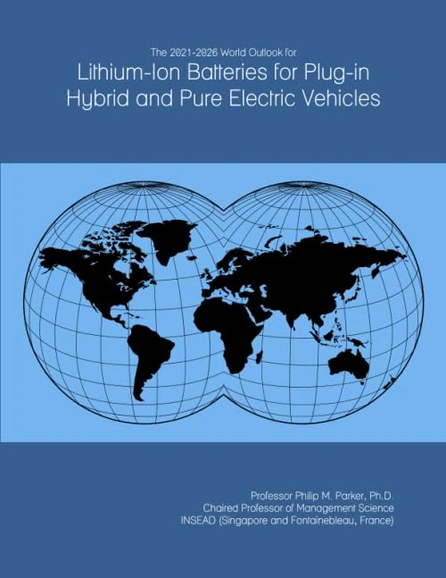 The 2021-2026 World Outlook for Lithium-Ion Batteries for Plug-in Hybrid and Pure Electric Vehicles