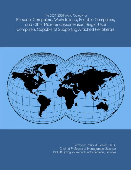 The 2021-2026 World Outlook for Personal Computers, Workstations, Portable Computers, and Other Microprocessor-Based Single-User Computers Capable of Supporting Attached Peripherals