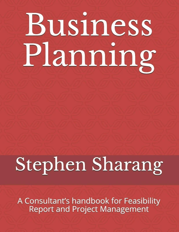 Business Planning: A Consultant’s handbook for Feasibility Report and Project Management