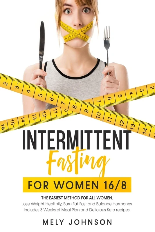 Intermittent Fasting for Women 16/8: The Easiest Method for All Women. Lose Weight Healthily, Burn Fat Fast and Balance Hormones. Includes 3 Weeks of Meal Plan and Delicious Keto recipes.