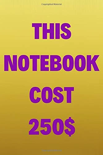 This Notebook Cost Two Hundred and Fifty Dollars: Journal, Schoolbook, Studentbook, Diary, Pad, Daybook, Textbook, Handbook, Workbook, Dailybook, Album, Essay, Note (110 pages, Lined, 6" x 9" in)