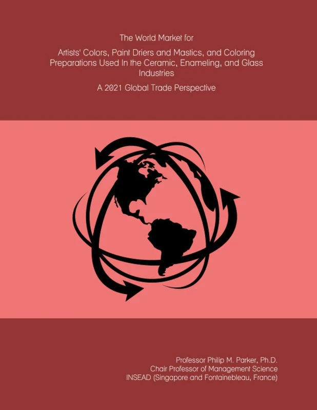 The World Market for Artists' Colors, Paint Driers and Mastics, and Coloring Preparations Used In the Ceramic, Enameling, and Glass Industries: A 2021 Global Trade Perspective