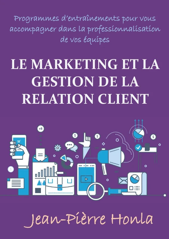 LE MARKETING ET LA GESTION DE LA RELATION CLIENT: PROGRAMMES D'ENTRAÎNEMENTS POUR VOUS ACCOMPAGNER DANS LA PROFESSIONNALISATION DE VOS ÉQUIPES
