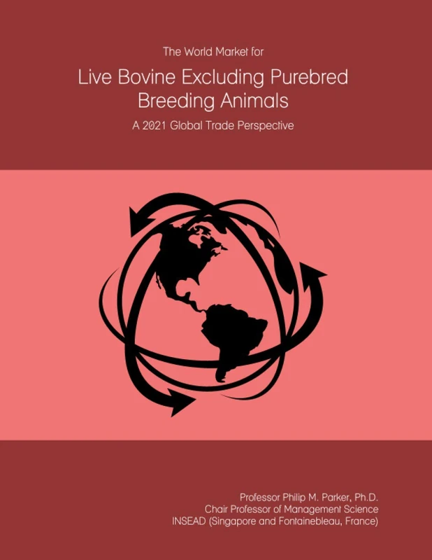 The World Market for Live Bovine Excluding Purebred Breeding Animals: A 2021 Global Trade Perspective