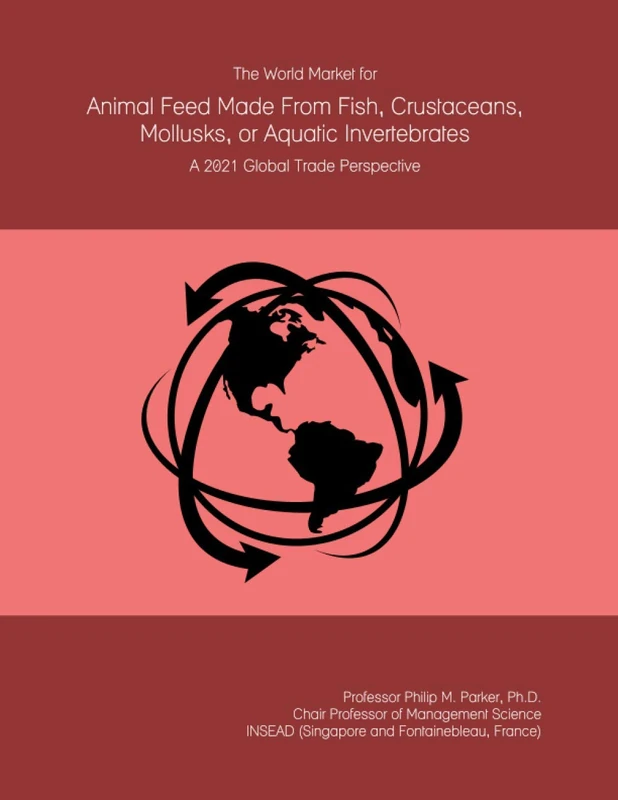 The World Market for Animal Feed Made From Fish, Crustaceans, Mollusks, or Aquatic Invertebrates: A 2021 Global Trade Perspective