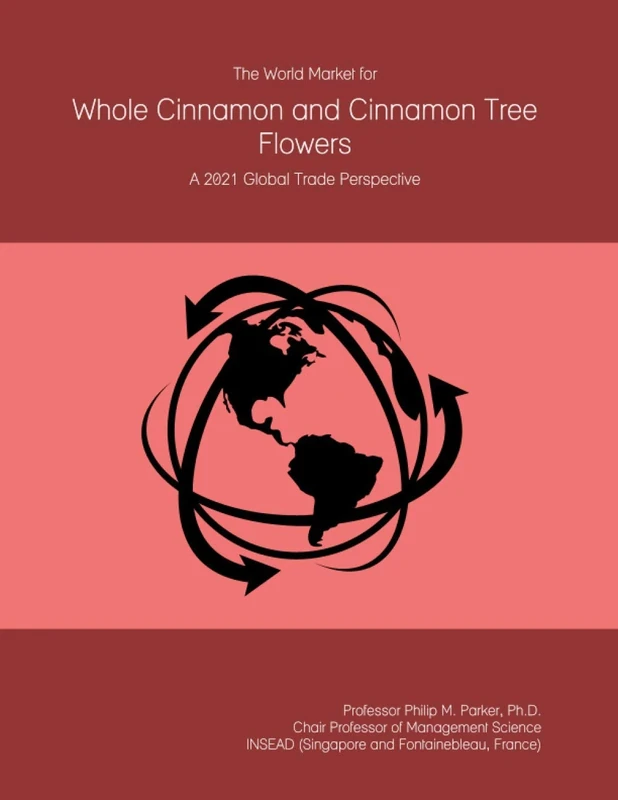 The World Market for Whole Cinnamon and Cinnamon Tree Flowers: A 2021 Global Trade Perspective