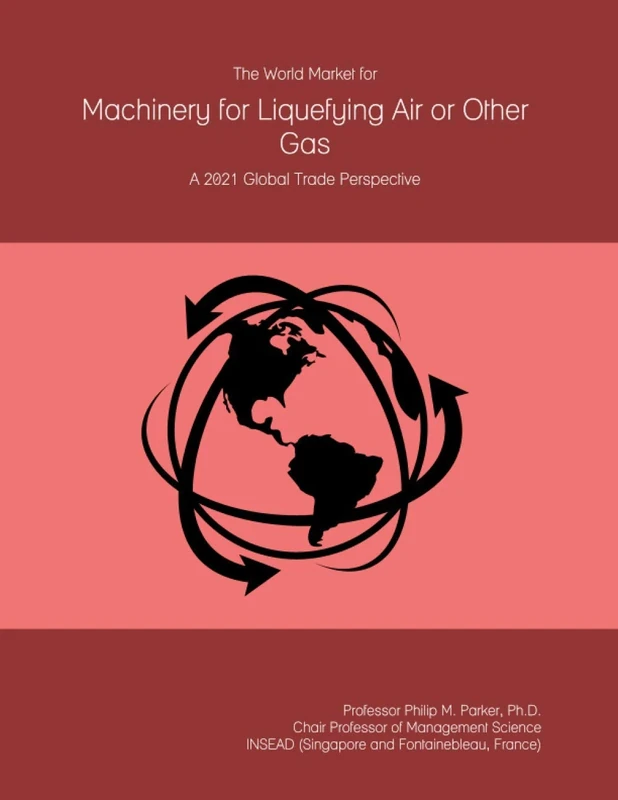 The World Market for Machinery for Liquefying Air or Other Gas: A 2021 Global Trade Perspective