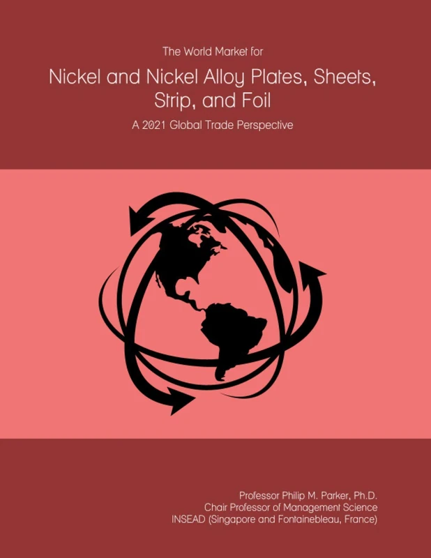 The World Market for Nickel and Nickel Alloy Plates, Sheets, Strip, and Foil: A 2021 Global Trade Perspective