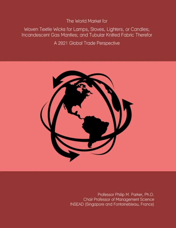 The World Market for Woven Textile Wicks for Lamps, Stoves, Lighters, or Candles; Incandescent Gas Mantles; and Tubular Knitted Fabric Therefor: A 2021 Global Trade Perspective