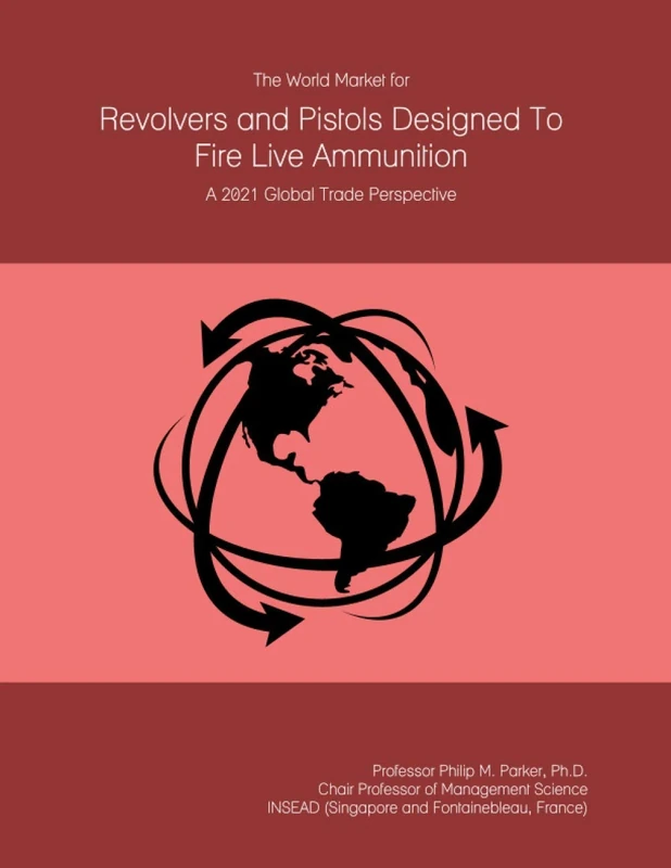 The World Market for Revolvers and Pistols Designed To Fire Live Ammunition: A 2021 Global Trade Perspective