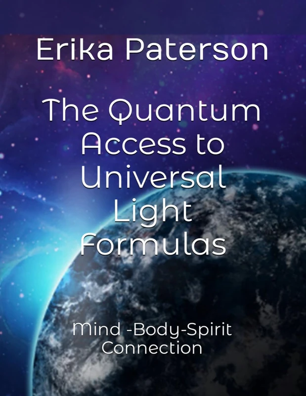 The Quantum Access to Universal Light Formulas: Mind -Body-Spirit Connection: 1 (Luminous Formulas)