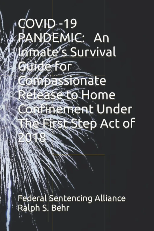 COVID -19 PANDEMIC: An Inmate’s Survival Guide for Compassionate Release to Home Confinement Under The First Step Act of 2018: 10
