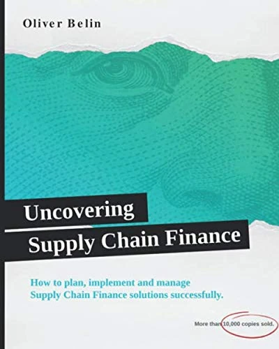 Uncovering Supply Chain Finance: How to plan, implement and manage Supply Chain Finance solutions successfully.