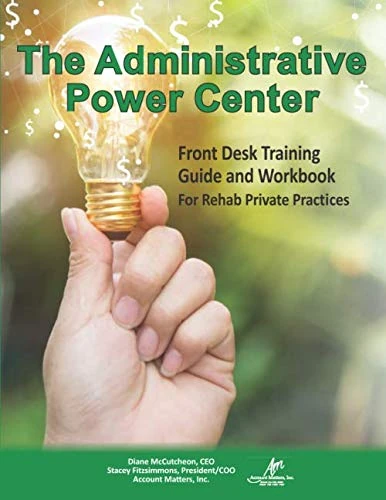 The Administrative Power Center Front Desk Training Guide And Workbook For Rehab Private Practices