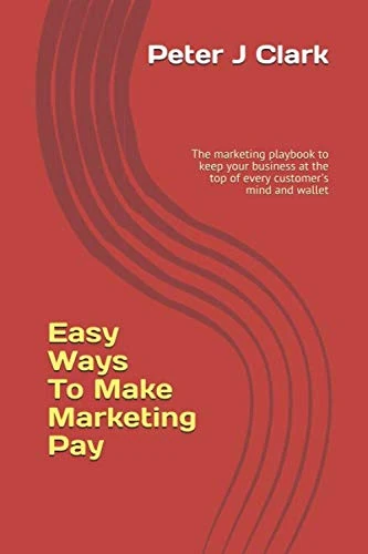 Easy Ways To Make Marketing Pay: The marketing playbook to keep your business at the top of every customer's mind and wallet (Business Factbooks)