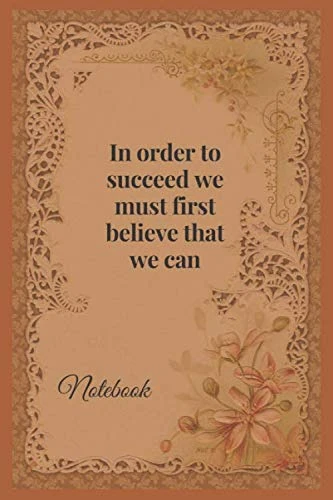 In order to succeed we must first believe that we can: Notebook, Lined Notebook , Gifts for any person, 120 Pages, 6x9 inch.