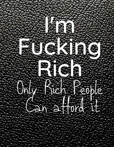 I'm F*cking Rich: Notebook for rich people who can afford it - Unique Gold Color interior: I'm f*cking rich is a notebook for the few people in the ... rich by buying this limited Notebook edition
