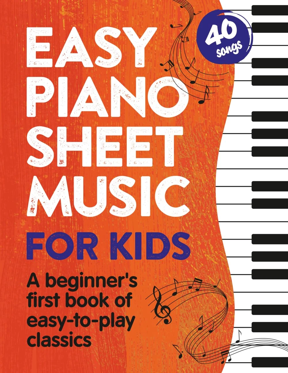 Easy Piano Sheet Music for Kids: A Beginners First Book of Easy to Play Classics | 40 Songs: 1 (Beginner Piano Books for Children)