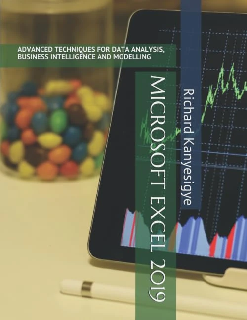 MICROSOFT EXCEL 2019: ADVANCED TECHNIQUES FOR DATA ANALYSIS, BUSINESS INTELLIGENCE AND MODELLING