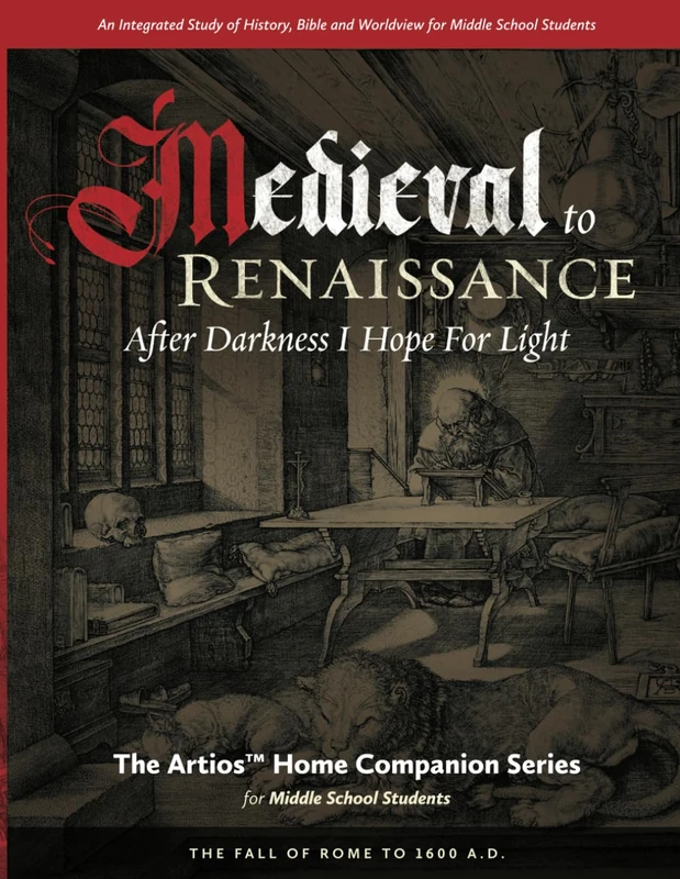 Artios Home Companion Series: Medieval to Renaissance - After Darkness I Hope For Light ( Fall of Rome to 1600 AD) Middle School Edition: After Darkness I Hope For Light - Fall of Rome to 1600 AD