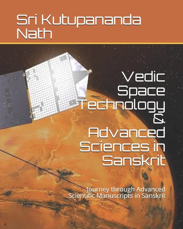 Vedic Space Technology & Advanced Sciences in Sanskrit: Journey through Advanced Scientific Manuscripts in Sanskrit