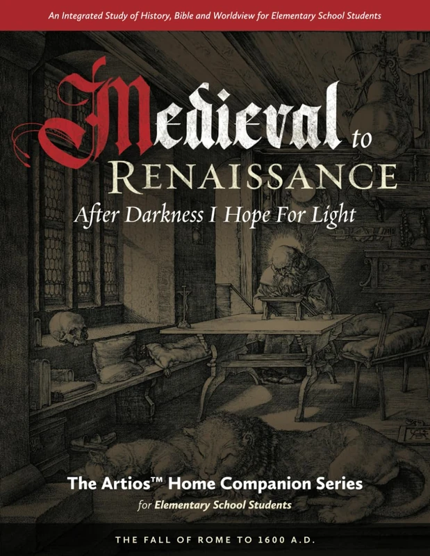 Artios Home Companion Series: Medieval to Renaissance - After Darkness I Hope For Light (Fall of Rome to 1600 AD) Elementary Edition: After Darkness I Hope For Light (Fall of Rome to 1600 AD)