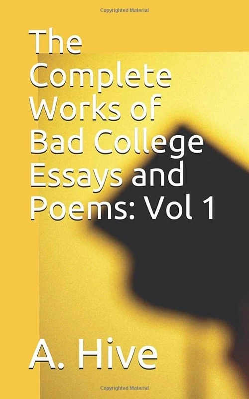 The Complete Works of Bad College Essays and Poems: Vol 1 (Volume)