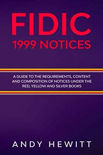 FIDIC 1999 Notices: A Guide to the Requirements, Content and Composition of Notices Under the Red, Yellow and Silver Books (FIDIC Construction Contracts Guides)