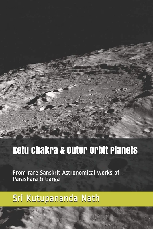 Ketu Chakra & Outer Orbit Planets: From rare Sanskrit Astronomical works of Parashara & Garga: 2 (Ancient Astronomy Series)