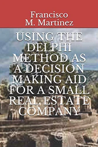 USING THE DELPHI METHOD AS A DECISION MAKING AID FOR A SMALL REAL ESTATE COMPANY
