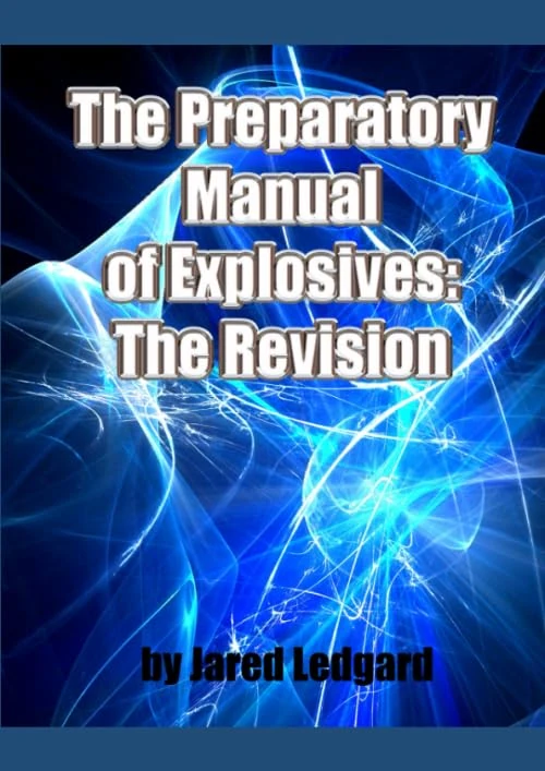 The Preparatory Manual of Explosives: The Revision: A comprehensive Encyclopedia of laboratory processes for the preparation of highly energetic materials