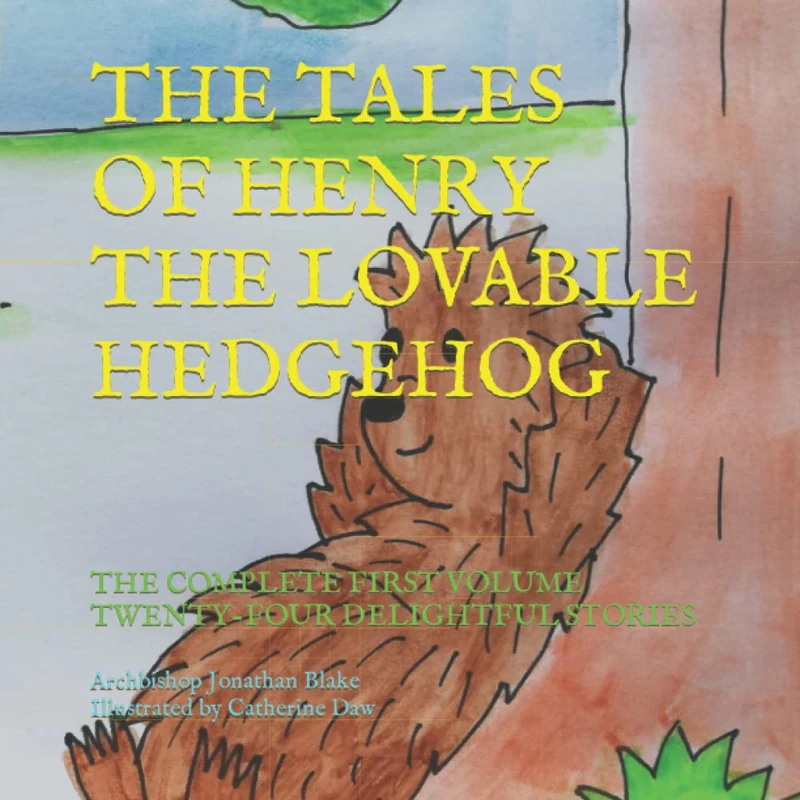 THE TALES OF HENRY THE LOVABLE HEDGEHOG: THE COMPLETE FIRST VOLUME, TWENTY-FOUR DELIGHTFUL STORIES