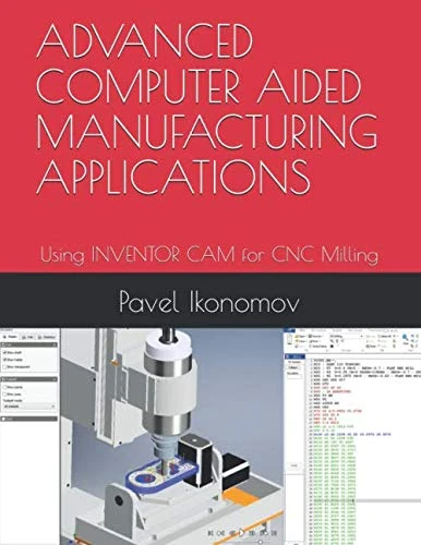 ADVANCED COMPUTER AIDED MANUFACTURING APPLICATIONS: Using INVENTOR CAM for CNC Milling