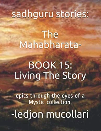 sadhguru stories: The Mahabharata-BOOK 15: Living The Story: epics through the eyes of a Mystic collection,