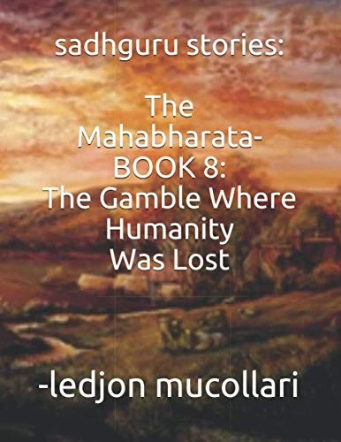 sadhguru stories: The Mahabharata-BOOK 8: The Gamble Where Humanity Was Lost