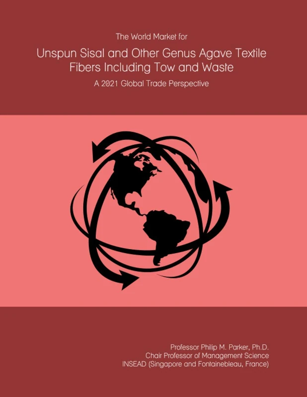 The World Market for Unspun Sisal and Other Genus Agave Textile Fibers Including Tow and Waste: A 2021 Global Trade Perspective