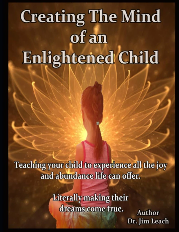 Creating The Mind of an Enlightened Child: Teaching your child to experience all the joy and abundance life can offer. Literally making their dreams come true. - Image 1