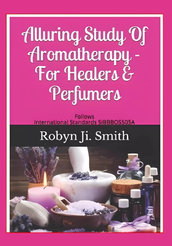 Alluring Study Of Aromatherapy -For Healers & Perfumers: Follows International Standards For Applying Aromatic Plants SIBBBOS505A: 3 (Beauty Pathways Elective Studies 3)