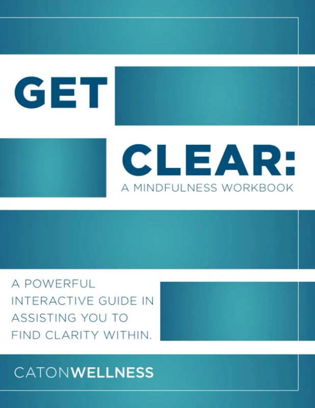 Get Clear: A Mindfulness Workbook: A Powerful Interactive Guide In Assisting You To Find Clarity Within