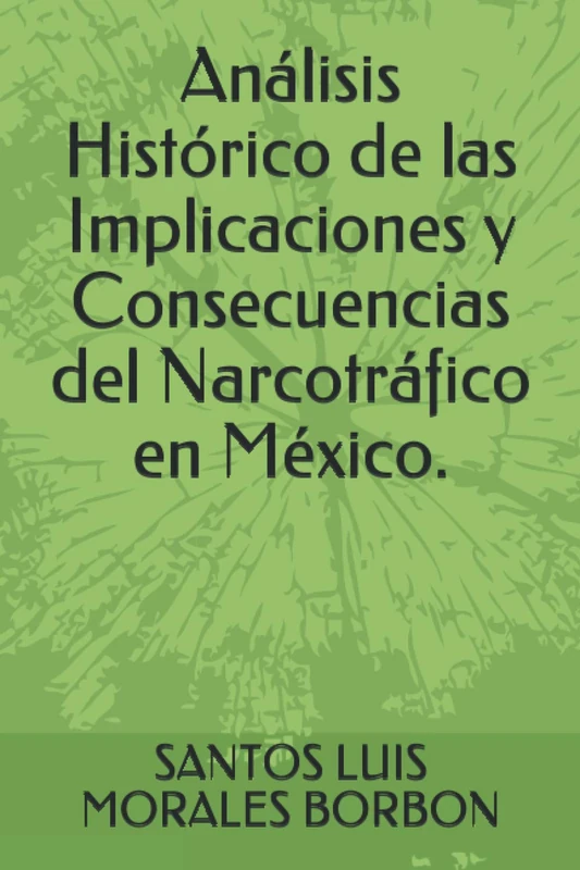 Análisis Histórico de las Implicaciones y Consecuencias del Narcotráfico en México. (1)