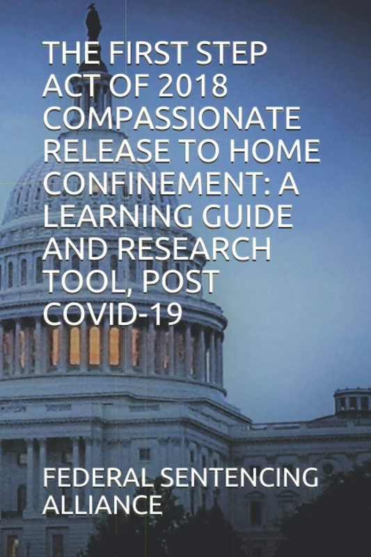 THE FIRST STEP ACT OF 2018 COMPASSIONATE RELEASE TO HOME CONFINEMENT: A LEARNING GUIDE AND RESEARCH TOOL, POST COVID-19: 11
