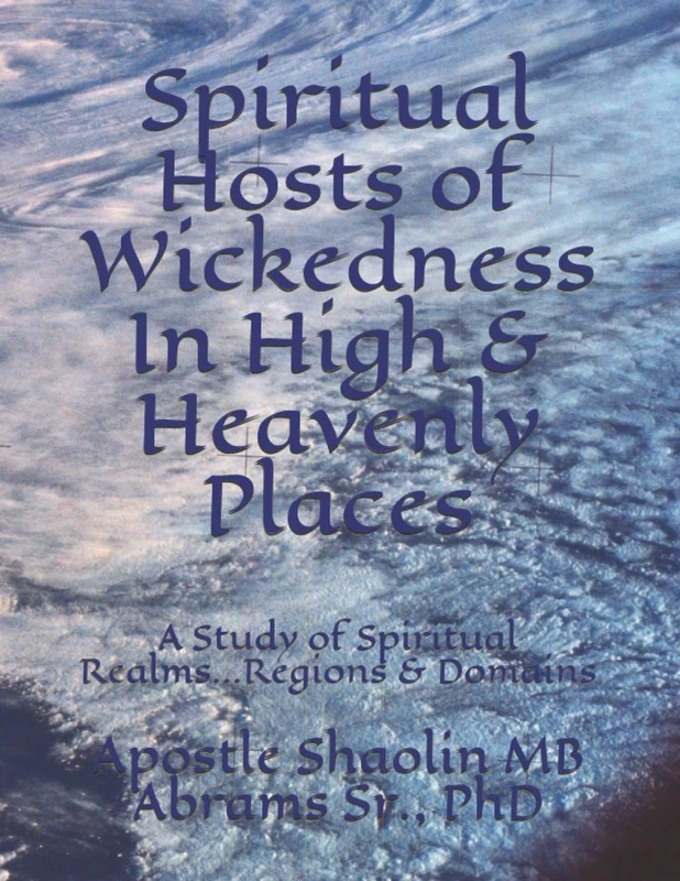 Spiritual Hosts of Wickedness In High & Heavenly Places: A Study of Spiritual Realms...Regions & Domains - Image 1