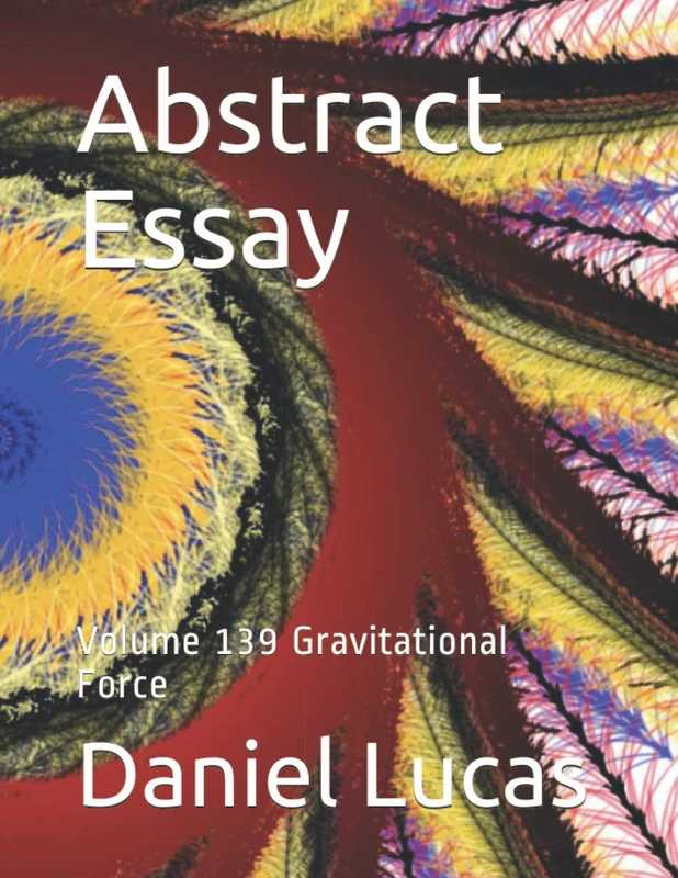 Abstract Essay: Volume 139 Gravitational Force (Abstract painting)