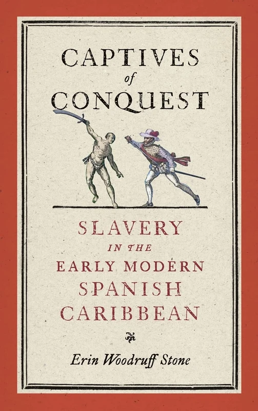 Captives of Conquest: Slavery in the Early Modern Spanish Caribbean (The Early Modern Americas)