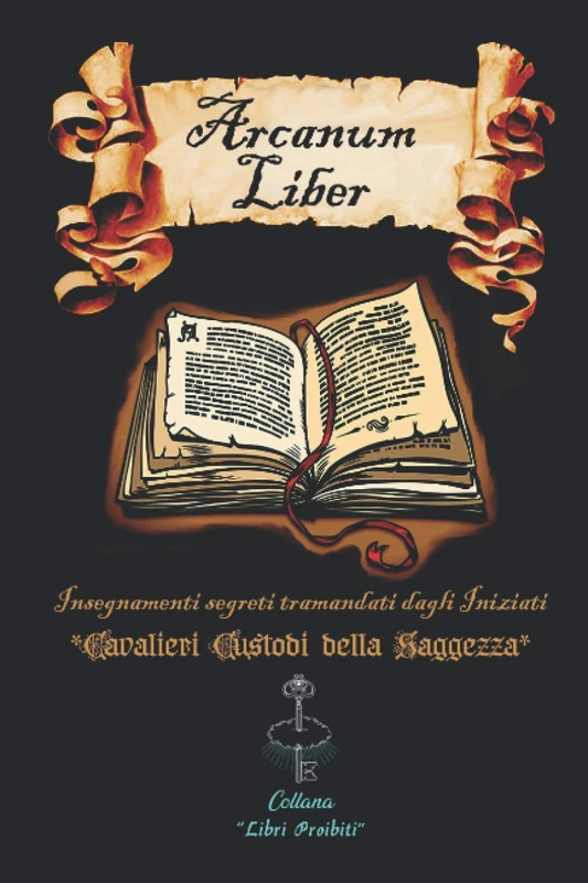 Arcanum Liber: Insegnamenti segreti tramandati dagli Iniziati (Collana di Libri Proibiti)