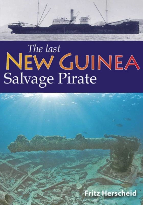 THE LAST NEW GUINEA SALVAGE PIRATE: The exploits of Fritz Herscheid during twenty years of post-war salvage in New Guinea and the Philippines - Image 1