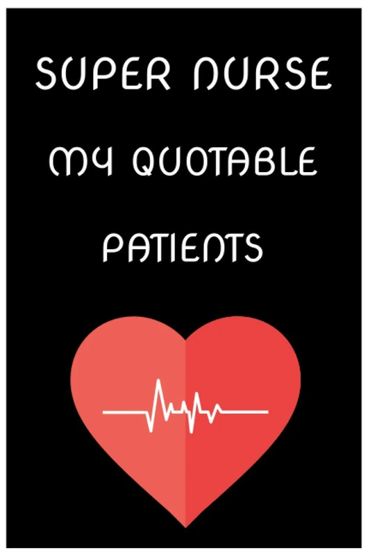 Super Nurse: My Quotable Patients: Great gift for a Nurse or any healthcare worker! /Super Nursing School Graduate Gift /Super Cute Nurse Journal /Perfect for the Nurse in your Life