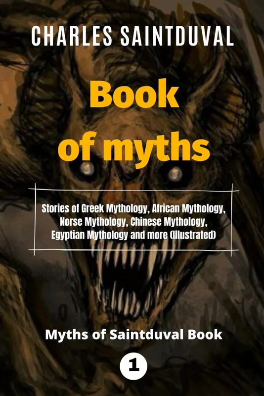 Book of myths: Stories of Greek Mythology, African Mythology, Norse Mythology, Chinese Mythology, Egyptian Mythology and more (Illustrated) (Myths of Saintduval (color version))