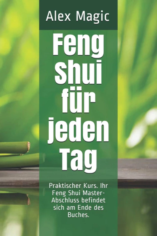Feng Shui für jeden Tag: Praktischer Kurs. Ihr Feng Shui Master-Abschluss befindet sich am Ende des Buches.