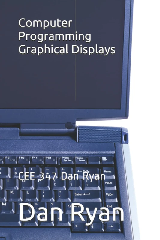 Computer Programming Graphical Displays: CEE 347 Dan Ryan (Continuing Engineering Education)
